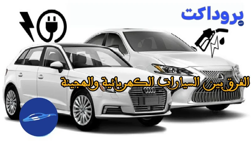 الفرق بين السيارات الكهربائية والهجينة