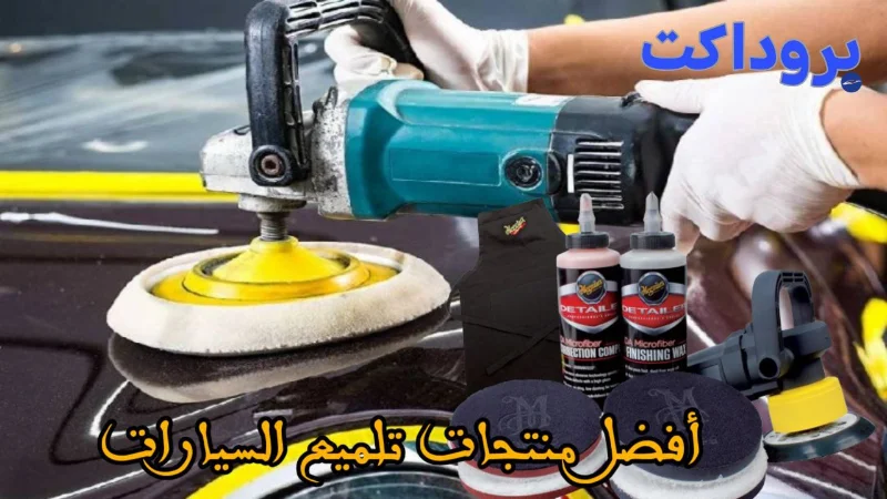 أفضل منتجات تلميع السيارات